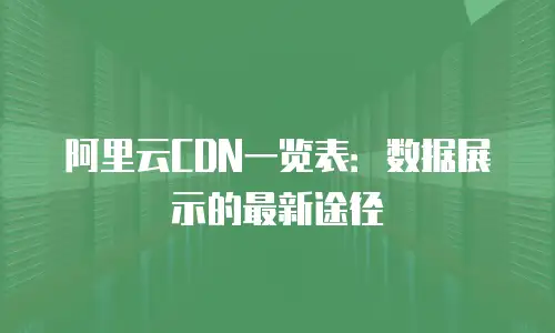 阿里云CDN一览表：数据展示的最新途径