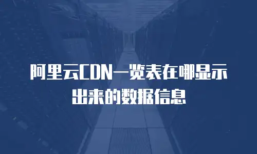 阿里云CDN一览表在哪显示出来的数据信息