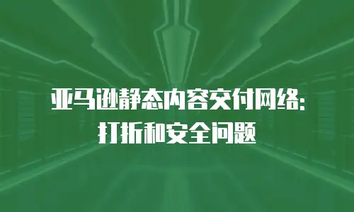 亚马逊静态内容交付网络: 打折和安全问题