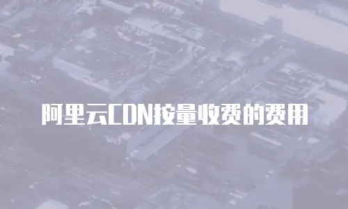 阿里云CDN按量收费的费用