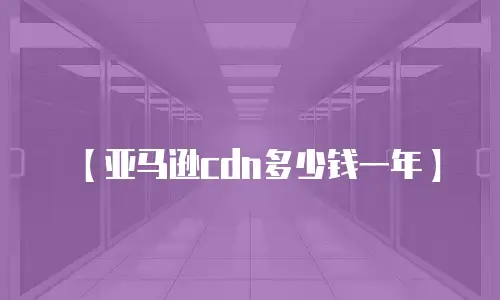 【亚马逊cdn多少钱一年】
