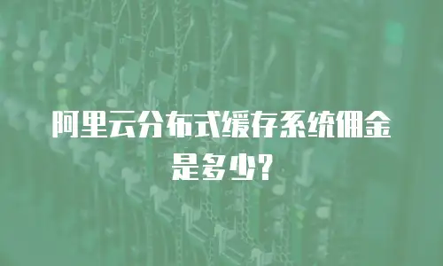 阿里云分布式缓存系统佣金是多少？