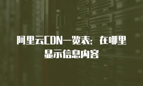 阿里云CDN一览表：在哪里显示信息内容