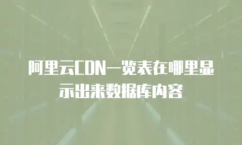 阿里云CDN一览表在哪里显示出来数据库内容