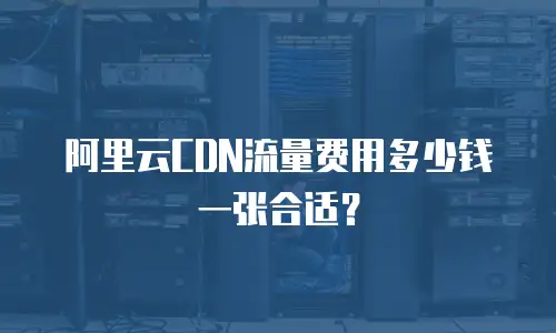 阿里云CDN流量费用多少钱一张合适？