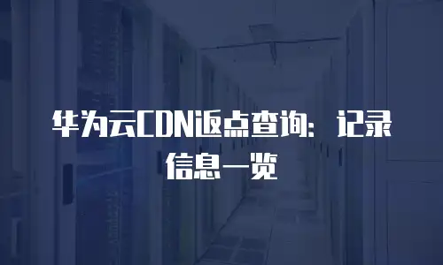 华为云CDN返点查询：记录信息一览