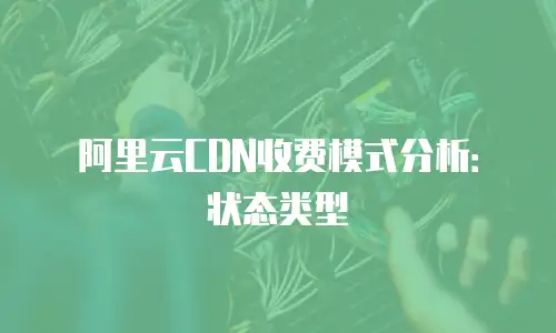阿里云CDN收费模式分析：状态类型