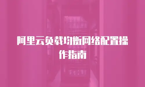 阿里云负载均衡网络配置操作指南