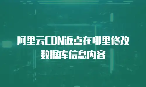 阿里云CDN返点在哪里修改数据库信息内容