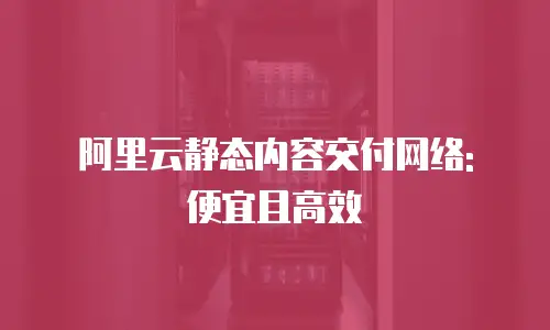 阿里云静态内容交付网络: 便宜且高效
