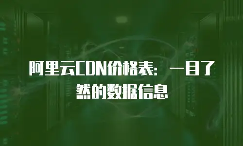 阿里云CDN价格表：一目了然的数据信息