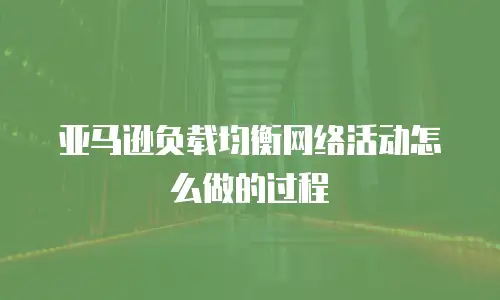 亚马逊负载均衡网络活动怎么做的过程