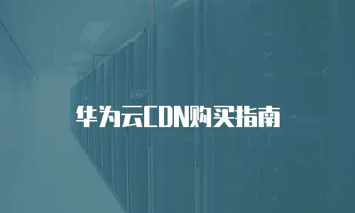 华为云CDN购买指南