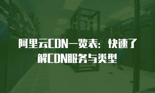 阿里云CDN一览表：快速了解CDN服务与类型