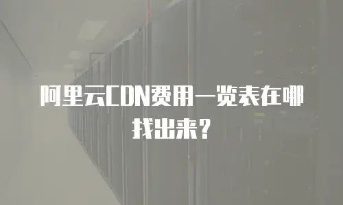 阿里云CDN费用一览表在哪找出来？