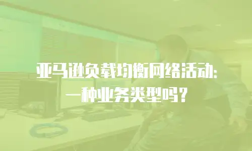亚马逊负载均衡网络活动：一种业务类型吗？