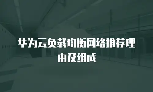 华为云负载均衡网络推荐理由及组成