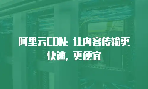 阿里云CDN: 让内容传输更快速, 更便宜