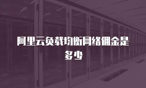 阿里云负载均衡网络佣金是多少