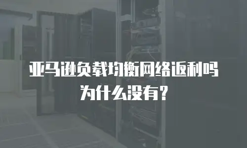 亚马逊负载均衡网络返利吗为什么没有？