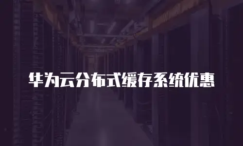 华为云分布式缓存系统优惠