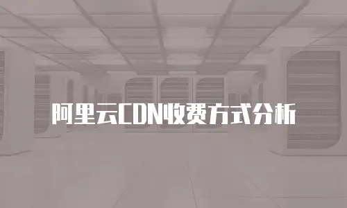 阿里云CDN收费方式分析