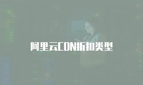 阿里云CDN折扣类型