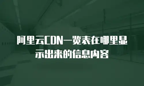 阿里云CDN一览表在哪里显示出来的信息内容