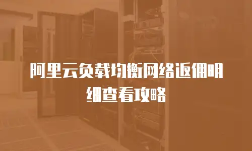 阿里云负载均衡网络返佣明细查看攻略