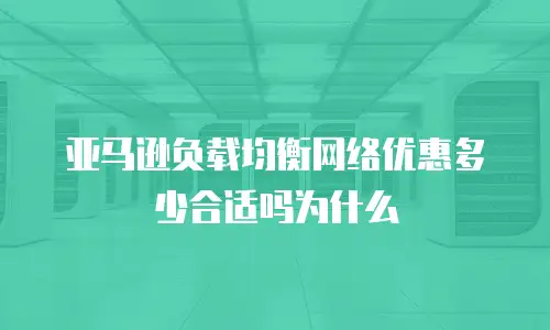 亚马逊负载均衡网络优惠多少合适吗为什么