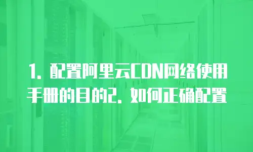 阿里云cdn怎么配置网络使用手册的内容是什么