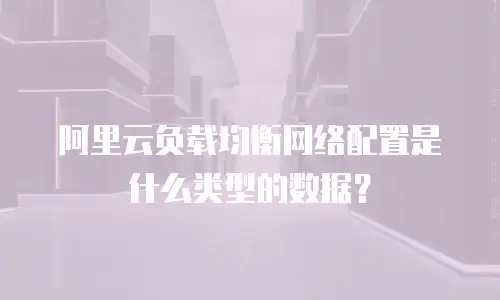 阿里云负载均衡网络配置是什么类型的数据？