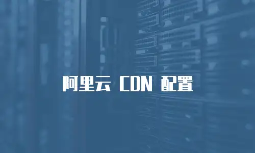 阿里云 CDN 配置