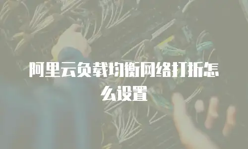 阿里云负载均衡网络打折怎么设置