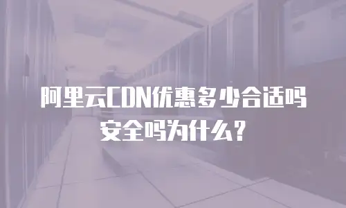 阿里云CDN优惠多少合适吗安全吗为什么？