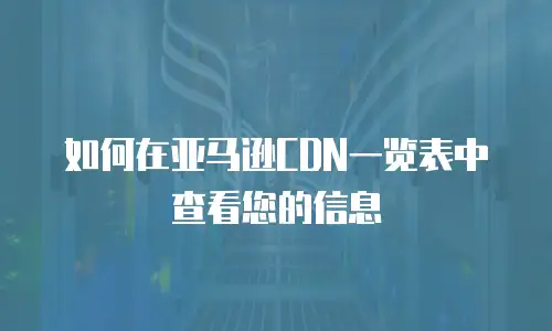 如何在亚马逊CDN一览表中查看您的信息