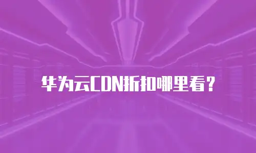 华为云CDN折扣哪里看？