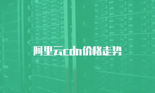 阿里云cdn价格走势