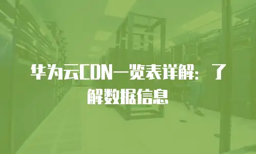 华为云CDN一览表详解：了解数据信息