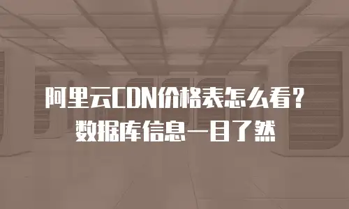 阿里云CDN价格表怎么看？数据库信息一目了然