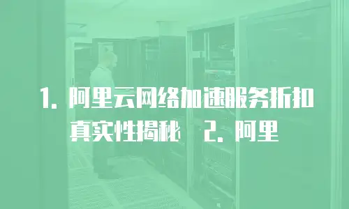 阿里云网络加速服务折扣是真的吗吗安全吗可靠吗么