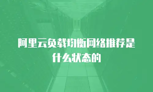 阿里云负载均衡网络推荐是什么状态的