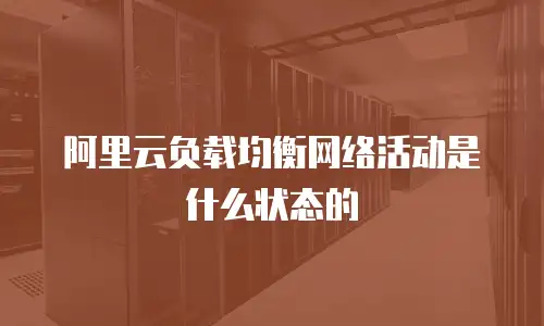 阿里云负载均衡网络活动是什么状态的