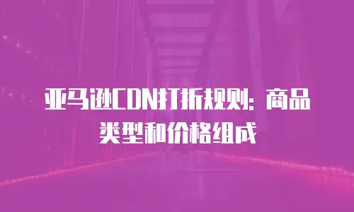 亚马逊CDN打折规则: 商品类型和价格组成