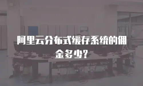 阿里云分布式缓存系统的佣金多少？