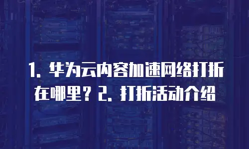 华为云内容加速网络打折在哪里