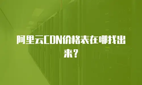 阿里云CDN价格表在哪找出来？