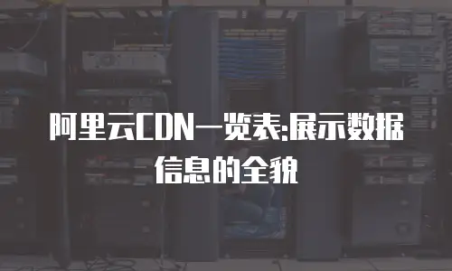阿里云CDN一览表:展示数据信息的全貌