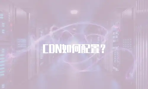 CDN如何配置？
