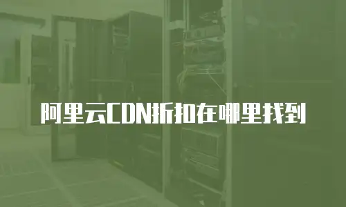 阿里云CDN折扣在哪里找到